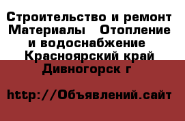 Строительство и ремонт Материалы - Отопление и водоснабжение. Красноярский край,Дивногорск г.